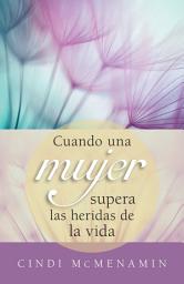 Icon image Cuando una mujer supera las heridas de la vida