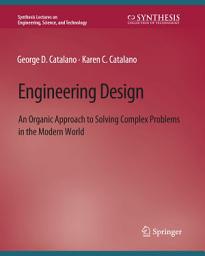 Icon image Engineering Design: An Organic Approach to Solving Complex Problems in the Modern World