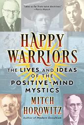 Icon image Happy Warriors: The Lives and Ideas of the Positive-Mind Mystics