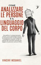 Icon image Come analizzare le persone e il linguaggio del corpo: Decodifica il comportamento umano con la psicologia oscura, la manipolazione, la persuasione, l'intelligenza emotiva, la PNL e i segreti del controllo mentale per leggere le persone come un libro