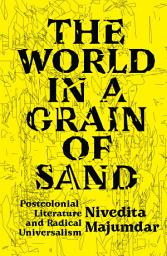Icon image The World in a Grain of Sand: Postcolonial Literature and Radical Universalism