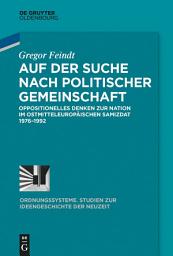 Icon image Auf der Suche nach politischer Gemeinschaft: Oppositionelles Denken zur Nation im ostmitteleuropäischen Samizdat 1976-1992