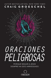 Icon image Oraciones peligrosas: Porque seguir a Jesús siempre ha sido arriesgado