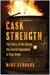 Icon image Cask Strength: The Story of the Barrel, the Secret Ingredient in Your Drink