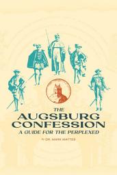 Icon image The Augsburg Confession: A Guide for the Perplexed