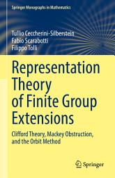 Icon image Representation Theory of Finite Group Extensions: Clifford Theory, Mackey Obstruction, and the Orbit Method