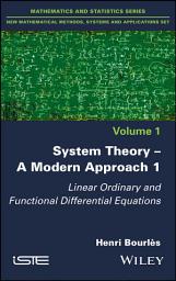 Icon image System Theory -- A Modern Approach, Volume 1: Linear Ordinary and Functional Differential Equations
