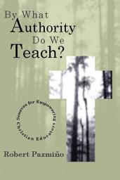 Icon image By What Authority Do We Teach?: Sources for Empowering Christian Educators