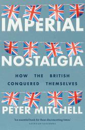 Icon image Imperial nostalgia: How the British conquered themselves