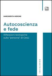 Icon image Autocoscienza e fede: Riflessioni teologiche sulla persona di Gesù