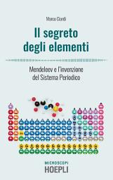 Icon image Il segreto degli elementi: Mendeleev e l'invenzione del Sistema Periodico