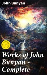 Icon image Works of John Bunyan — Complete: Enriched edition. Exploring Christian Allegory and Spiritual Journeys in English Literature