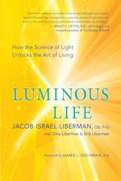 Icon image Luminous Life: How the Science of Light Unlocks the Art of Living