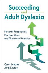 Icon image Succeeding and Adult Dyslexia: Personal Perspectives, Practical Ideas, and Theoretical Directions