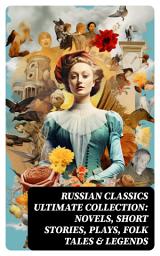 Icon image Russian Classics Ultimate Collection: Novels, Short Stories, Plays, Folk Tales & Legends: Crime and Punishment, War and Peace, Dead Souls, Mother, Uncle Vanya, Inspector General...