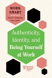 Icon image Authenticity, Identity, and Being Yourself at Work (HBR Work Smart Series)