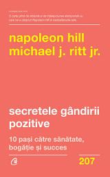 Icon image Secretele gândirii pozitive: 10 pași către sănătate, bogăție și succes