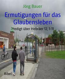 Icon image Ermutigungen für das Glaubensleben: Predigt über Hebräer 12, 1-11
