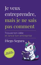 Icon image Je veux entreprendre, mais je ne sais pas comment: Trouve ton idée et lance ton entreprise