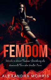Icon image Femdom: Wie du in deiner Femdom-Beziehung als dominante Frau oder devoter Mann erfolgreich bist (2-in-1 Sammlung)