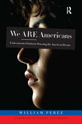 Icon image We ARE Americans: Undocumented Students Pursuing the American Dream