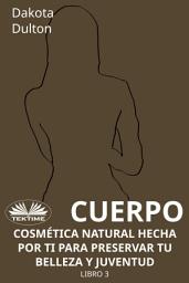 Icon image Cuerpo - cosmética natural hecha por ti para preservar tu belleza y juventud: Libro 3
