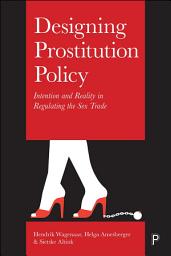Icon image Designing Prostitution Policy: Intention and Reality in Regulating the Sex Trade