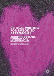 Icon image Critical Writing for Embodied Approaches: Autoethnography, Feminism and Decoloniality