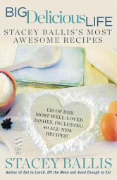 Icon image Big Delicious Life: Stacey Ballis's Most Awesome Recipes: A Cookbook