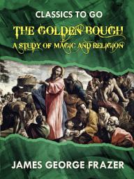 Icon image The Golden Bough A Study in Magic and Religion