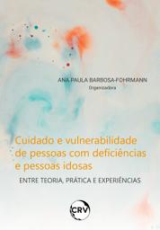 Icon image Cuidado e vulnerabilidade de pessoas com deficiências e pessoas idosas: Entre Teoria, Prática e Experiências