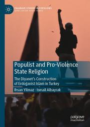 Icon image Populist and Pro-Violence State Religion: The Diyanet’s Construction of Erdoğanist Islam in Turkey