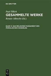 Icon image Das religiose Fundament des moralischen Handelns: Schriften zur Ethik und zum Menschenbild