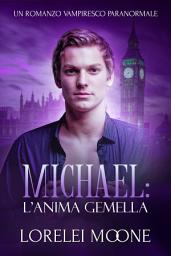 Icon image Michael: L'Anima Gemella (Un Romanzo Vampiresco Paranormale)