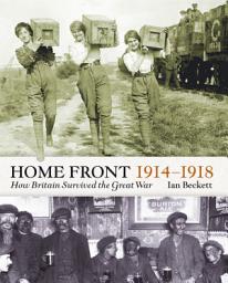 Icon image The Home Front 1914-1918: How Britain Survived the Great War