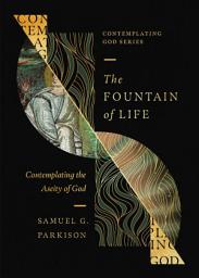 Icon image The Fountain of Life: Contemplating the Aseity of God