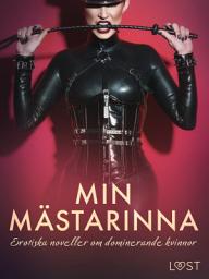 Icon image Min mästarinna: erotiska noveller om dominerande kvinnor