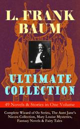 Icon image L. FRANK BAUM Ultimate Collection - 49 Novels & Stories in One Volume: Complete Wizard of Oz Series, The Aunt Jane's Nieces Collection, Mary Louise Mysteries, Fantasy Novels & Fairy Tales: Illustrated Edition – Including Mother Goose in Prose, The Magical Monarch of Mo, Dot and Tot of Merryland, The Life and Adventures of Santa Claus, The Enchanted Island of Yew, The Sea Fairies…