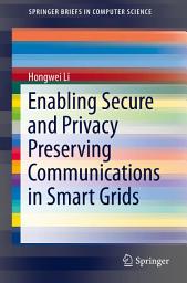 Icon image Enabling Secure and Privacy Preserving Communications in Smart Grids