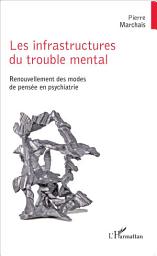 Icon image Les infrastructures du trouble mental: Renouvellement des modes de pensée en psychiatrie