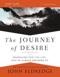 Icon image The Journey of Desire Study Guide Expanded Edition: Searching for the Life You've Always Dreamed Of