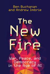 Icon image The New Fire: War, Peace, and Democracy in the Age of AI