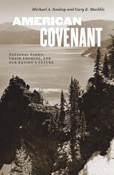 Icon image American Covenant: National Parks, Their Promise, and Our Nation's Future