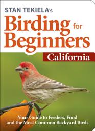 Icon image Stan Tekiela’s Birding for Beginners: California: Your Guide to Feeders, Food, and the Most Common Backyard Birds
