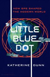 Icon image Little Blue Dot: How GPS Shaped the Modern World
