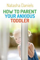Icon image How to Parent Your Anxious Toddler