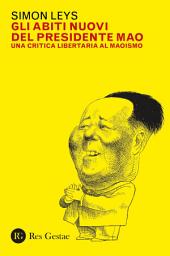 Icon image Gli abiti nuovi del Presidente Mao: Una critica libertaria al maoismo