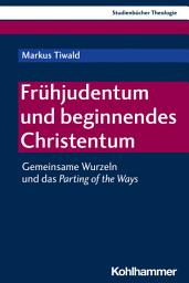 Icon image Frühjudentum und beginnendes Christentum: Gemeinsame Wurzeln und das Parting of the Ways