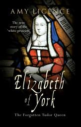 Icon image Elizabeth of York: The Forgotten Tudor Queen
