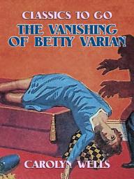 Icon image The Vanishing of Betty Varian: Restored Classics to Go Edition